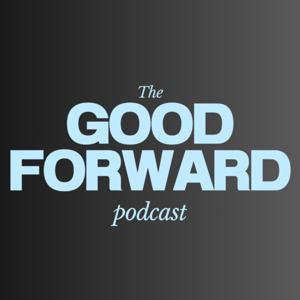 The GOOD FORWARD Podcast
