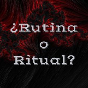 ¿Rutina o Ritual?
