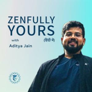 Zenfully Yours with Aditya Jain (हिंदी में)