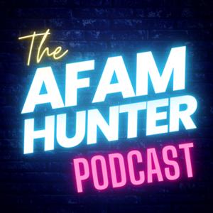 THE AFAM HUNTER PODCAST