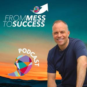 From Mess To Success Podcast