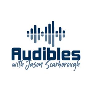 Audibles with Jason Scarborough: The Podcast