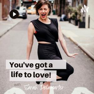 You’ve got a life to love.