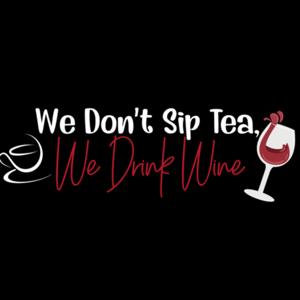 We Don't Sip Tea We Drink Wine
