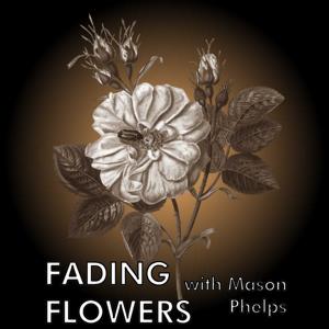 Fading Flowers with Mason Phelps