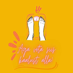 Aga võta siis kaalust alla!