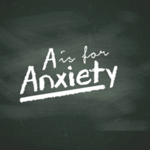 A is for Anxiety