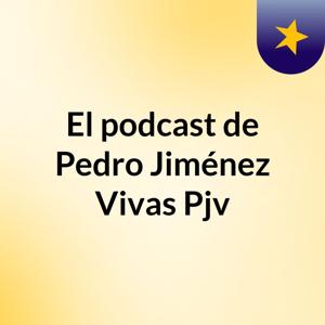 El podcast de Pedro Jiménez Vivas Pjv