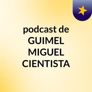 podcast de GUIMEL MIGUEL CIENTISTA