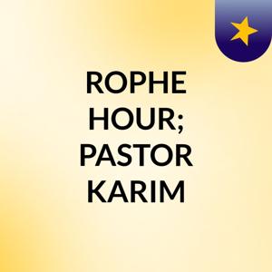 ROPHE HOUR; PASTOR KARIM