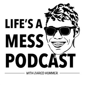 Life’s a Mess with Jared Hummer