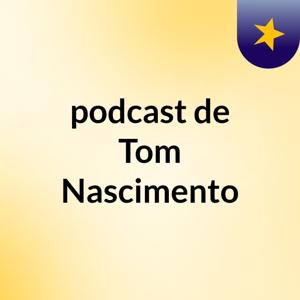 podcast de Tom Nascimento