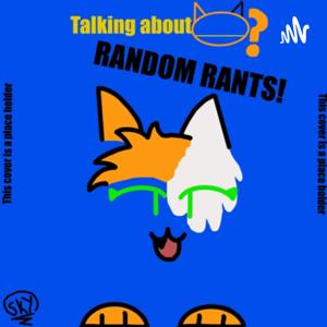 RANDOM RANTS!
