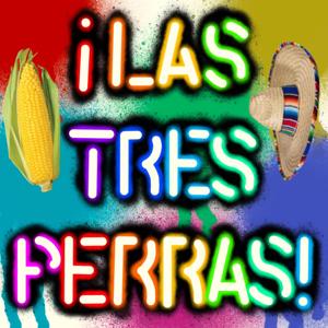 ¡Las Tres Perras!