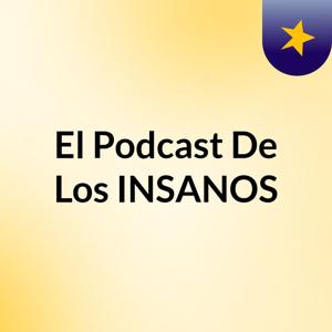 El Podcast De Los INSANOS