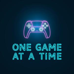 One Game At a Time: Reviews & Spoilercasts