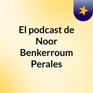 El podcast de Noor Benkerroum Perales