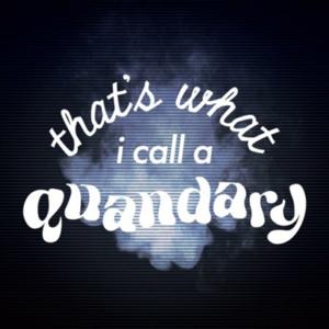 That's What I Call A Quandary