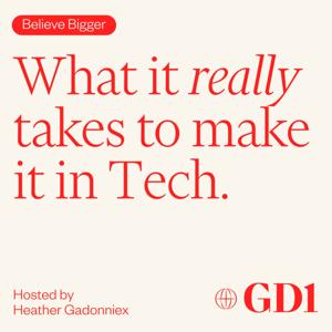 Believe Bigger: What it really takes to make it in tech.