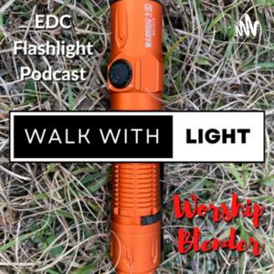Walk With Light - EDC Flashlight Podcast - Worship Blender