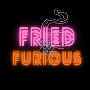 Fried and Furious