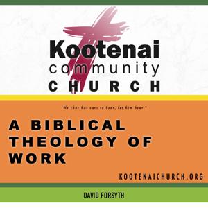 Kootenai Church Sunday School: A Biblical Theology of Work