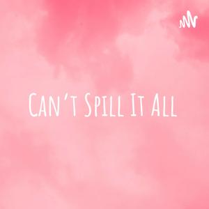 Can't Spill It All