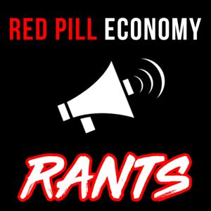 Red Pill Economy Rants