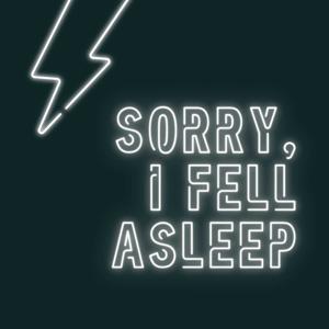 Sorry, I Fell Asleep