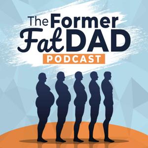 The Former Fat Dad Podcast