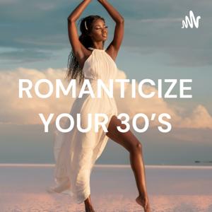 ROMANTICIZE YOUR 30'S