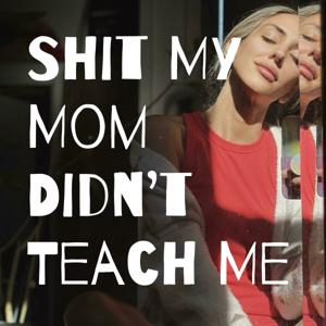 Shit My Mom Didn't Teach Me