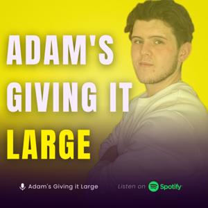 Adam's Giving it Large