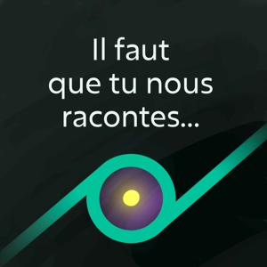 Il faut que tu nous racontes...