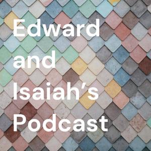 Edward and Isaiah’s Podcast