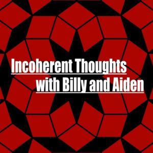 Incoherent Thoughts with Billy and Aiden