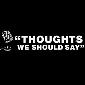 “Thoughts We Should Say”