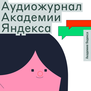 Аудиожурнал Академии Яндекса