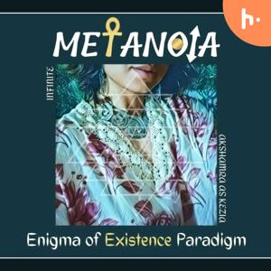 METANOIA : Enigma of Existence Paradigm