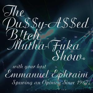 The Pu$$y-A$$ed B!tch Mutha-Fuka Show