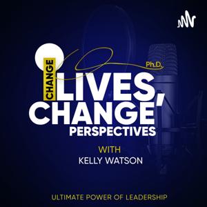 Change Lives, Change Perspectives with Dr. Kelly A. Watson