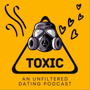 Toxic: An Unfiltered Dating Podcast