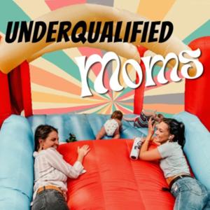 Underqualified Moms