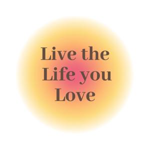 Live the life you Love