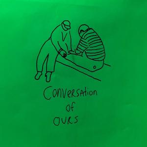 Conversation of Ours
