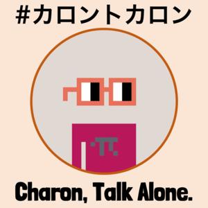 #カロントカロン Charon, Talk Alone.