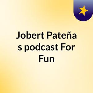 Jobert Pateña's podcast, For Fun
