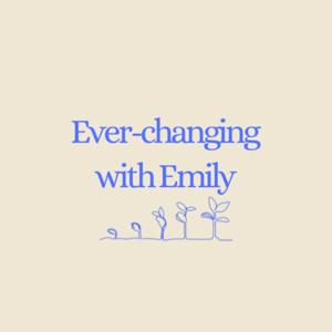Ever-changing with Emily