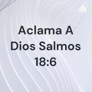 Aclama A Dios Salmos 18:6