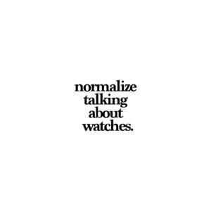 Normalize Talking About Watches